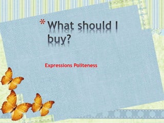 Expressions Politeness
*
 