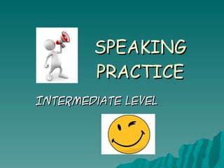 SPEAKING PRACTICE Intermediate level 