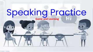 Speaking Practice
Game and Learning
 