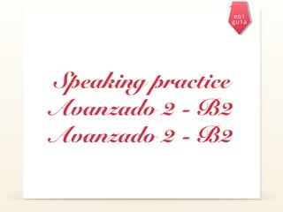 eoi
guía
Speaking practice
Avanzado 2 - B2
Avanzado 2 - B2
 