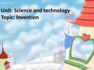 Unit: Science and technology
Topic: Invention
 
