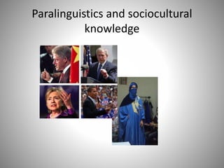 Paralinguistics and sociocultural
knowledge
 