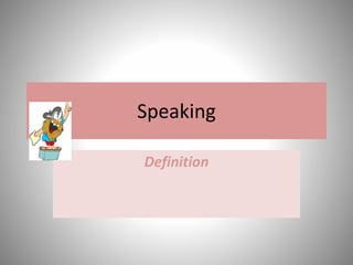Speaking
Definition
 