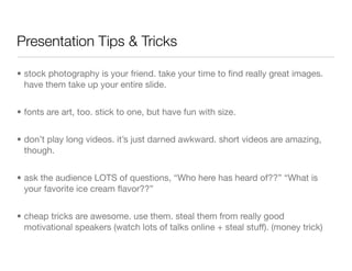 Presentation Tips & Tricks

• stock photography is your friend. take your time to ﬁnd really great images.
  have them tak...