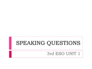 SPEAKING QUESTIONS
3rd ESO UNIT 1

 
