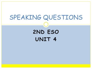 SPEAKING QUESTIONS
2ND ESO
UNIT 4

 