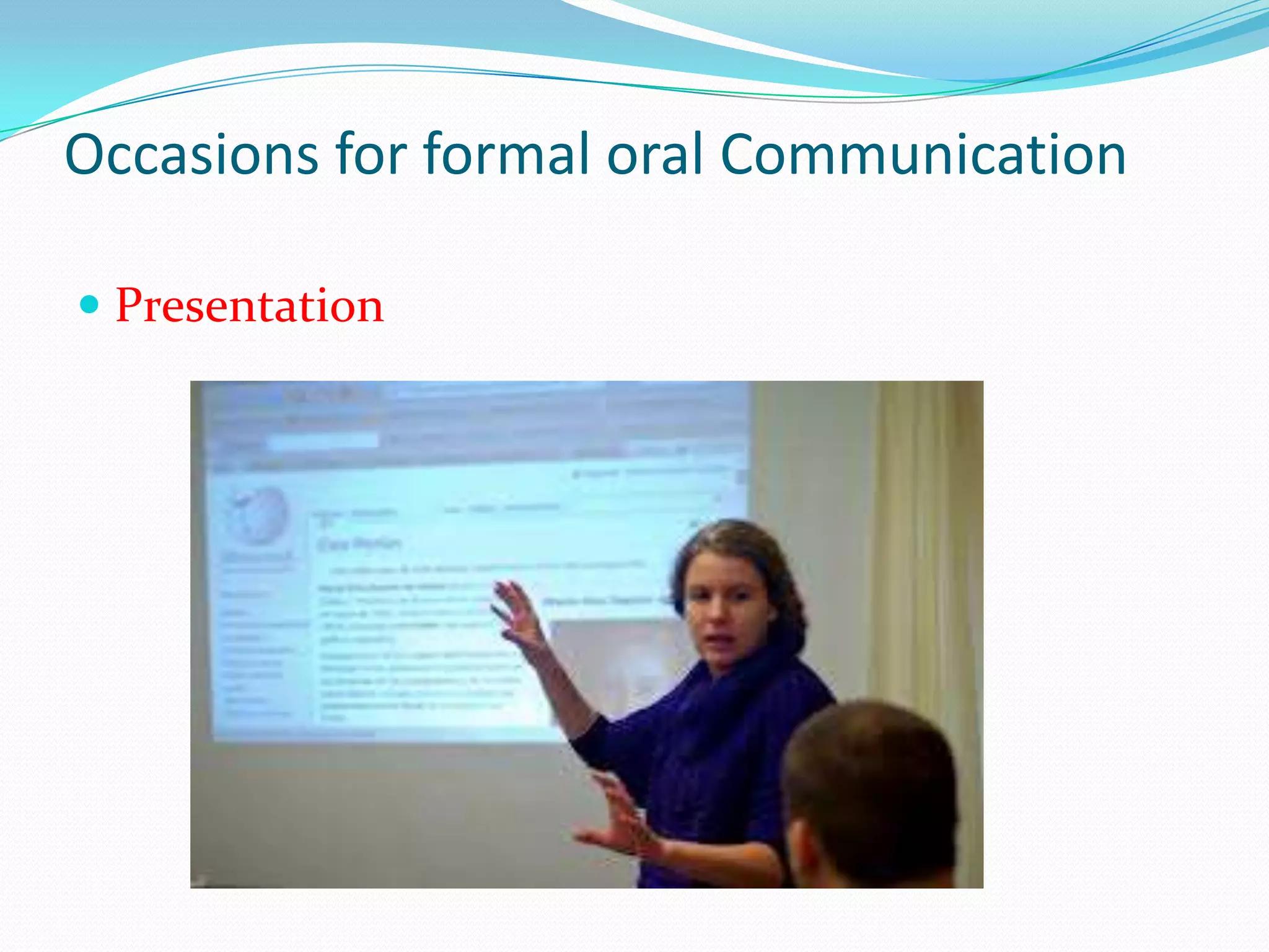 Occasions for formal oral Communication
 Presentation

 