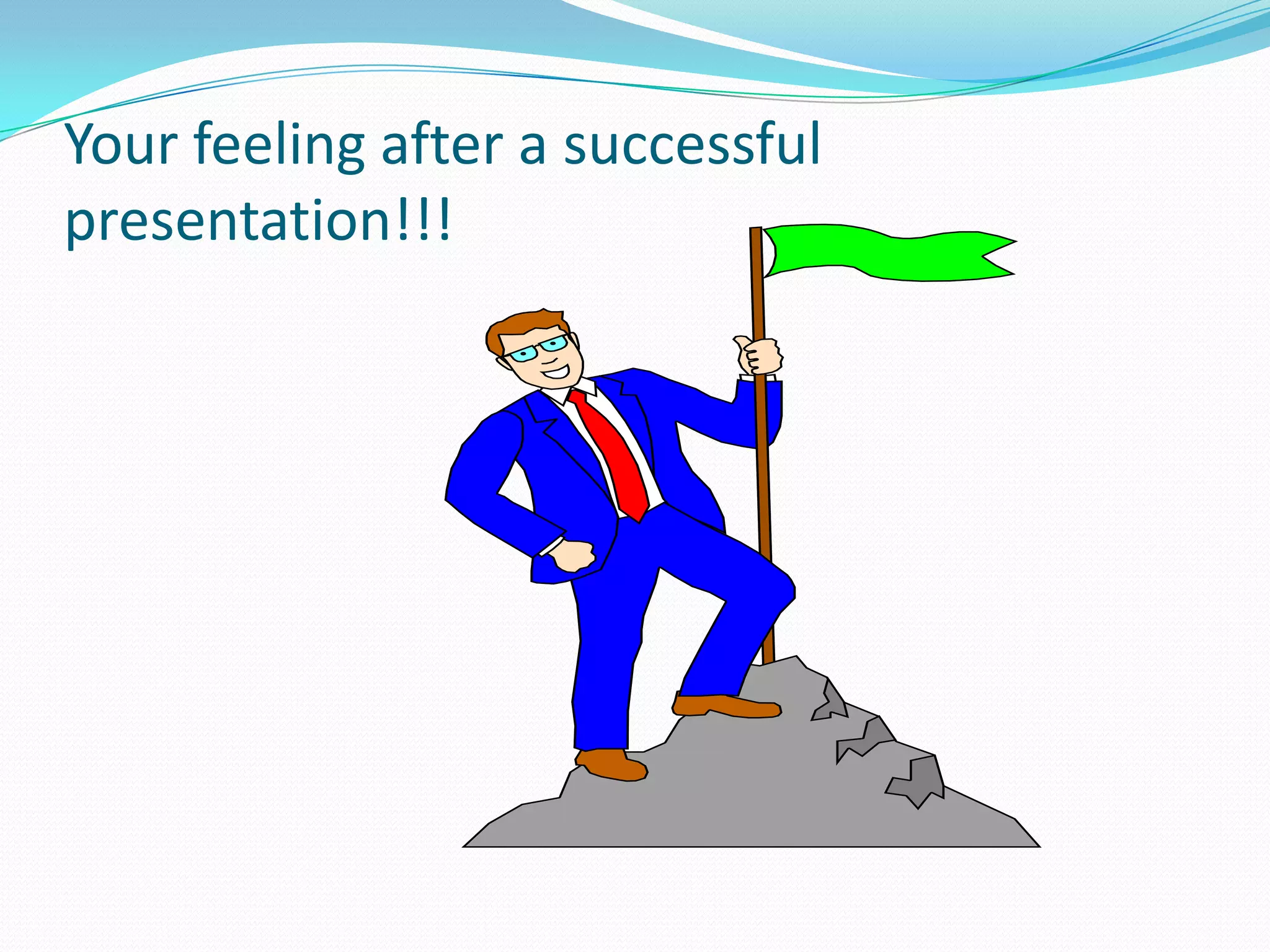Your feeling after a successful
presentation!!!

 