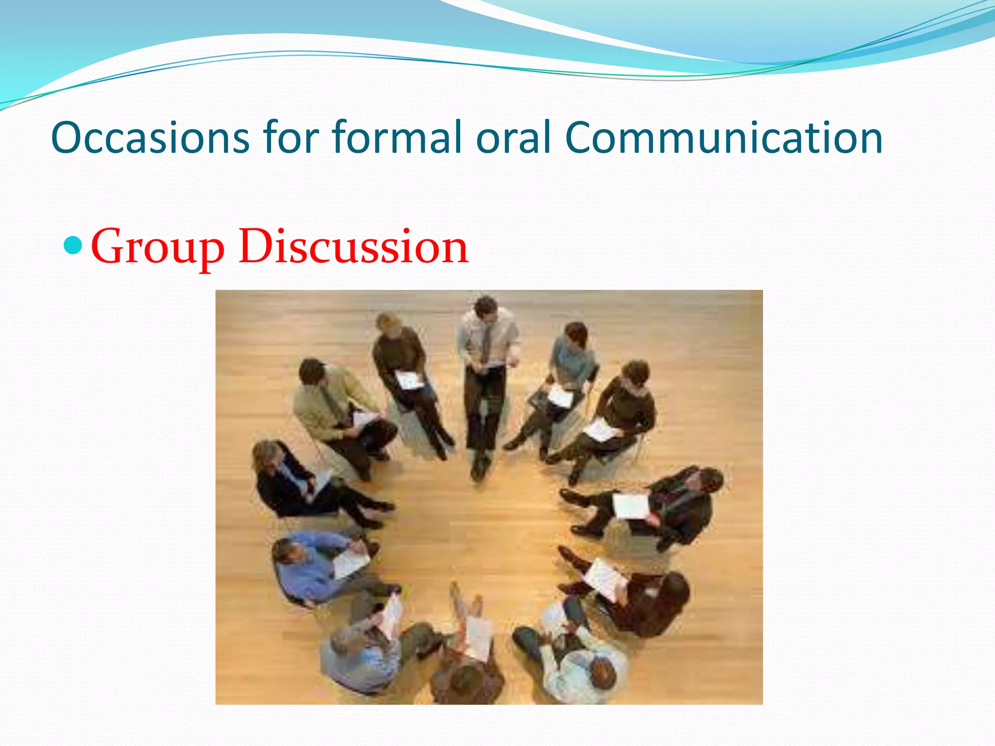 Occasions for formal oral Communication
 Group Discussion

 