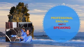 PROFESSIONAL
ENGLISH
UNIT-1
SPEAKING
ALLPPT.com _ Free PowerPoint Templates, Diagrams and Charts
 