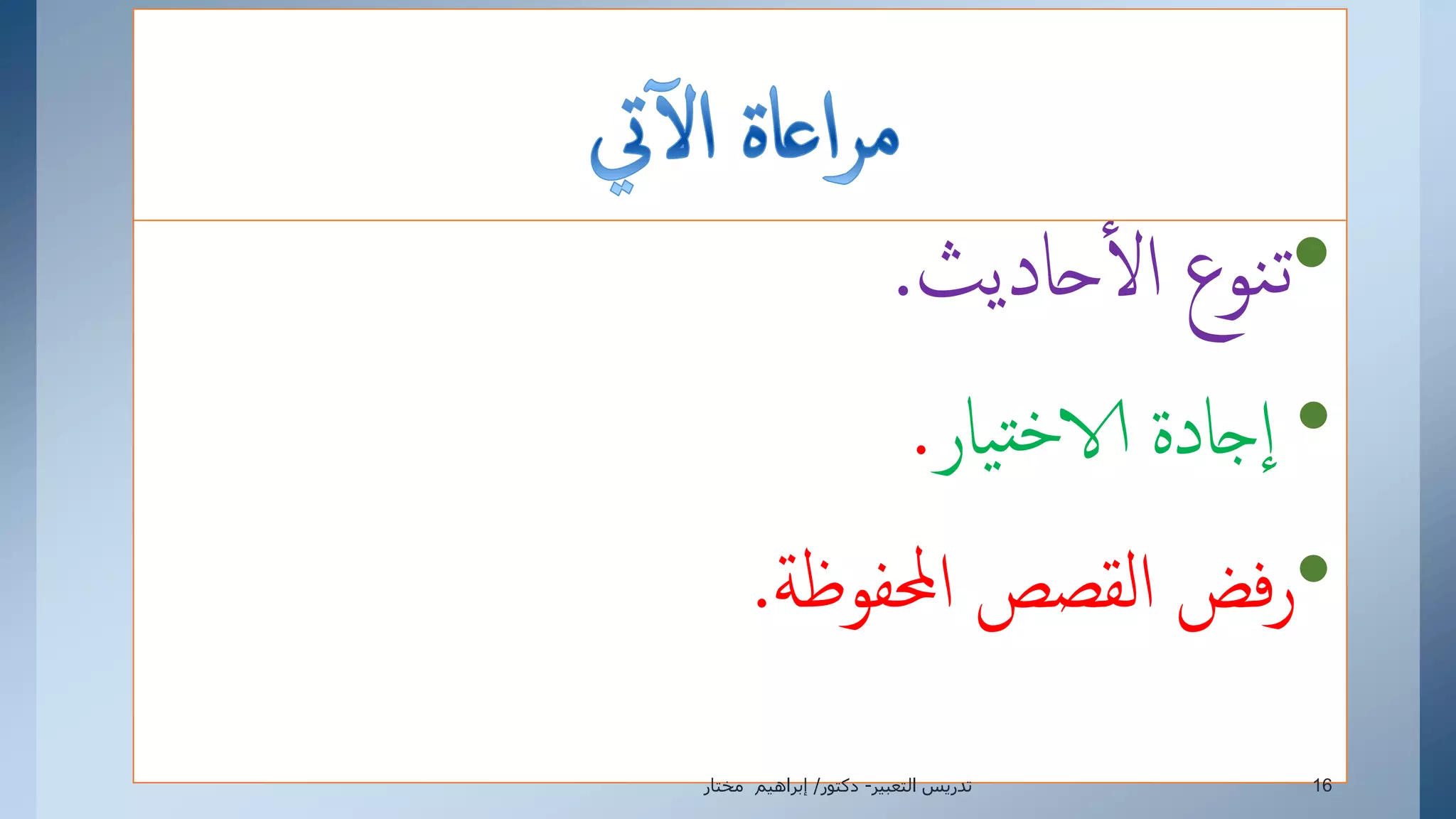 •‫حاديث‬‫إل‬ ‫نوع‬‫ت‬.
•‫يار‬‫ت‬‫خ‬‫الا‬ ‫جادة‬‫إ‬.
•‫إحملفوظة‬ ‫إلقصص‬ ‫فض‬‫ر‬.
‫التعبير‬ ‫تدريس‬-‫دكتور‬/‫مختار‬ ‫إبراهيم‬ 16
 