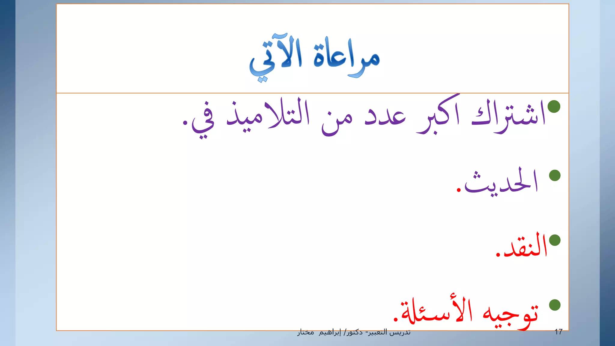 •‫يف‬ ‫يذ‬‫م‬‫تال‬‫ل‬‫إ‬ ‫من‬ ‫عدد‬ ‫كرب‬‫أ‬ ‫إك‬‫رت‬‫إش‬.
•‫إحلديث‬.
•‫نقد‬‫ل‬‫إ‬.
•‫ئةل‬‫س‬‫إل‬ ‫يه‬‫ج‬‫تو‬.‫التعبير‬ ‫تدريس‬-‫دكتور‬/‫مختار‬ ‫إبراهيم‬ 17
 