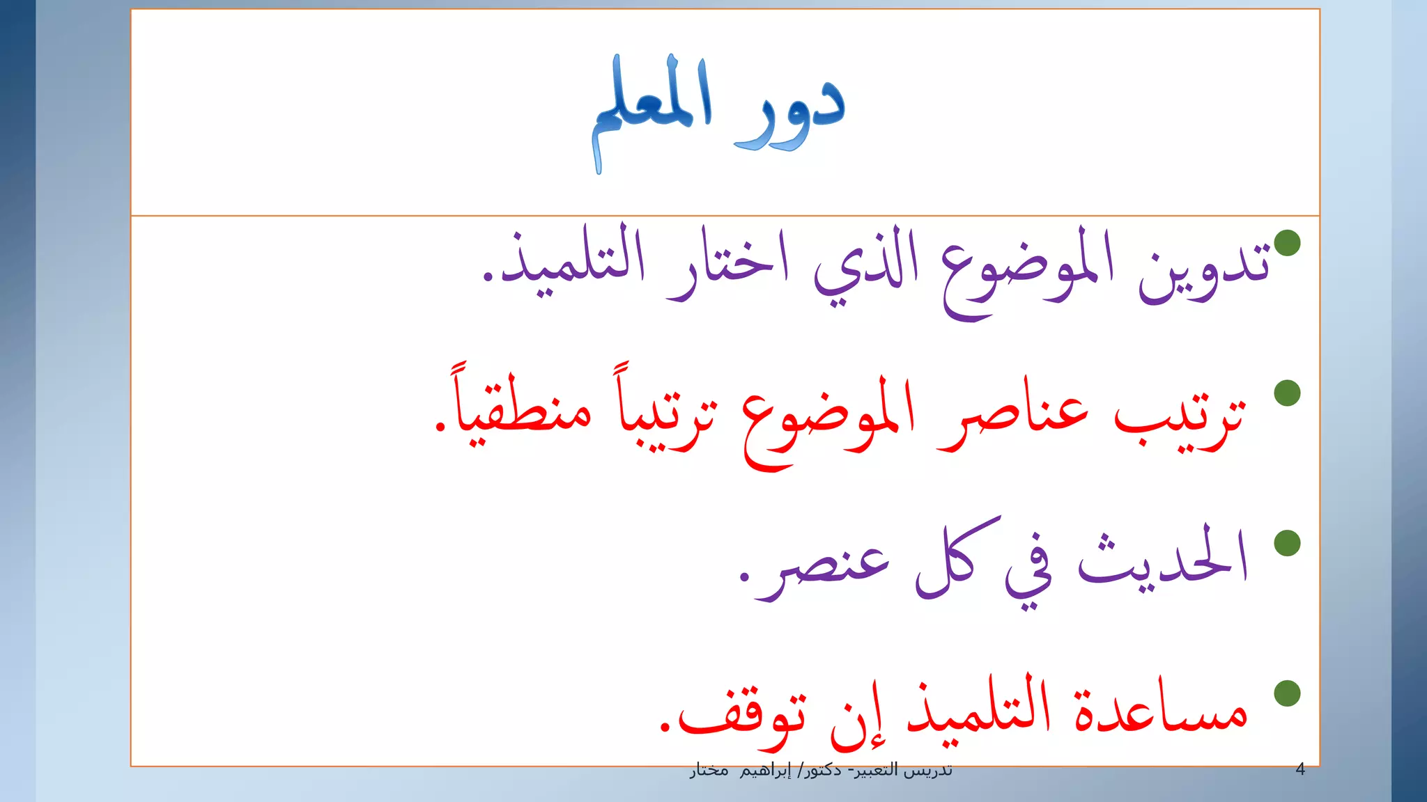 •‫يذ‬‫تلم‬‫ل‬‫إ‬ ‫تار‬‫خ‬‫إ‬ ‫إذلي‬ ‫إملوضوع‬ ‫ين‬‫و‬‫تد‬.
•‫نط‬‫م‬ ً‫ا‬‫ب‬‫ي‬‫ت‬‫ر‬‫ت‬ ‫إملوضوع‬ ‫نارص‬‫ع‬ ‫يب‬‫ت‬‫ر‬‫ت‬ً‫ا‬‫ي‬‫ق‬.
•‫نرص‬‫ع‬ ‫لك‬ ‫يف‬ ‫إحلديث‬.
•‫توقف‬ ‫ن‬‫إ‬ ‫يذ‬‫تلم‬‫ل‬‫إ‬ ‫ساعدة‬‫م‬. ‫التعبير‬ ‫تدريس‬-‫دكتور‬/‫مختار‬ ‫إبراهيم‬ 4
 