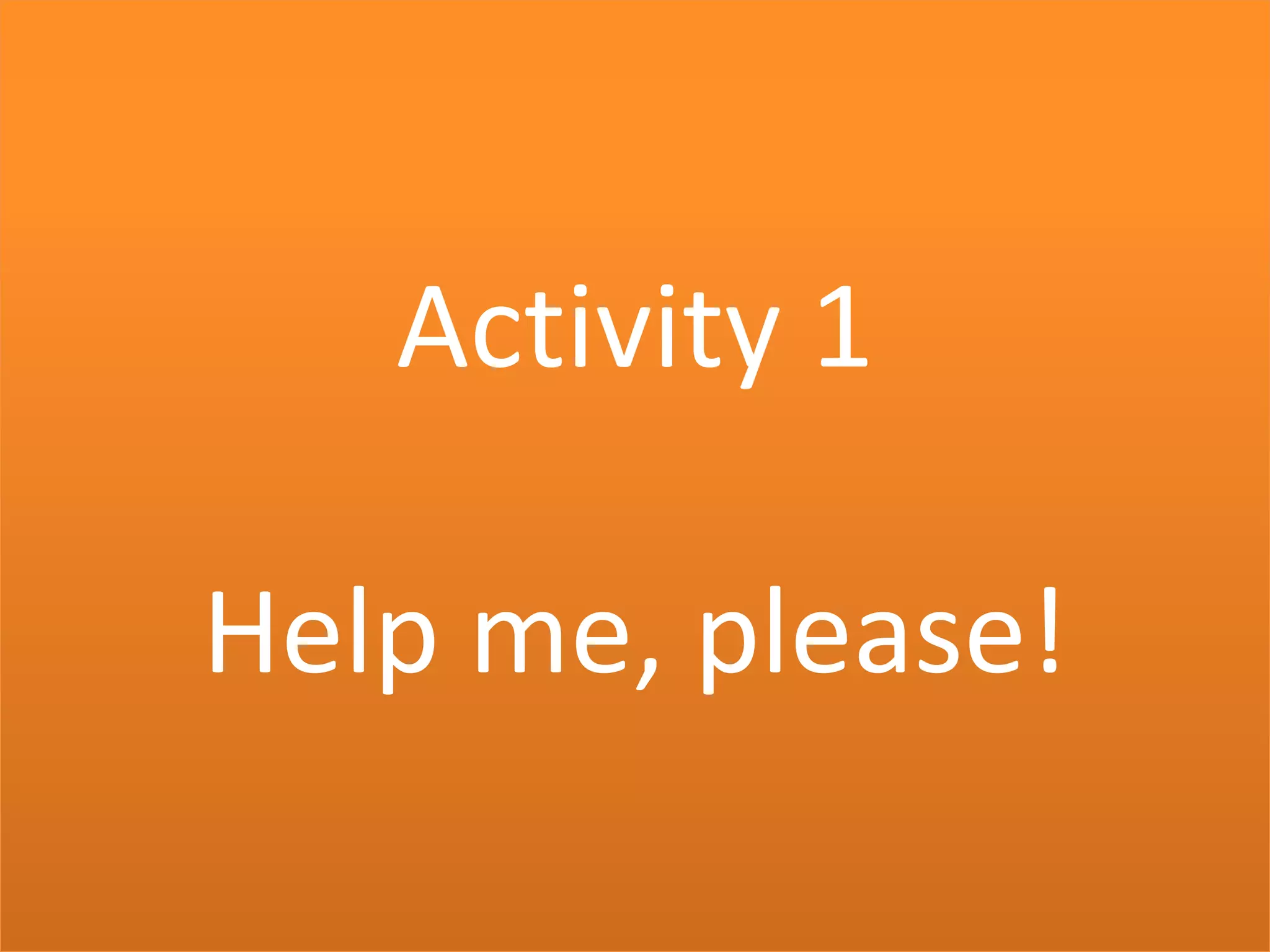 Activity 1

Help me, please!
 
