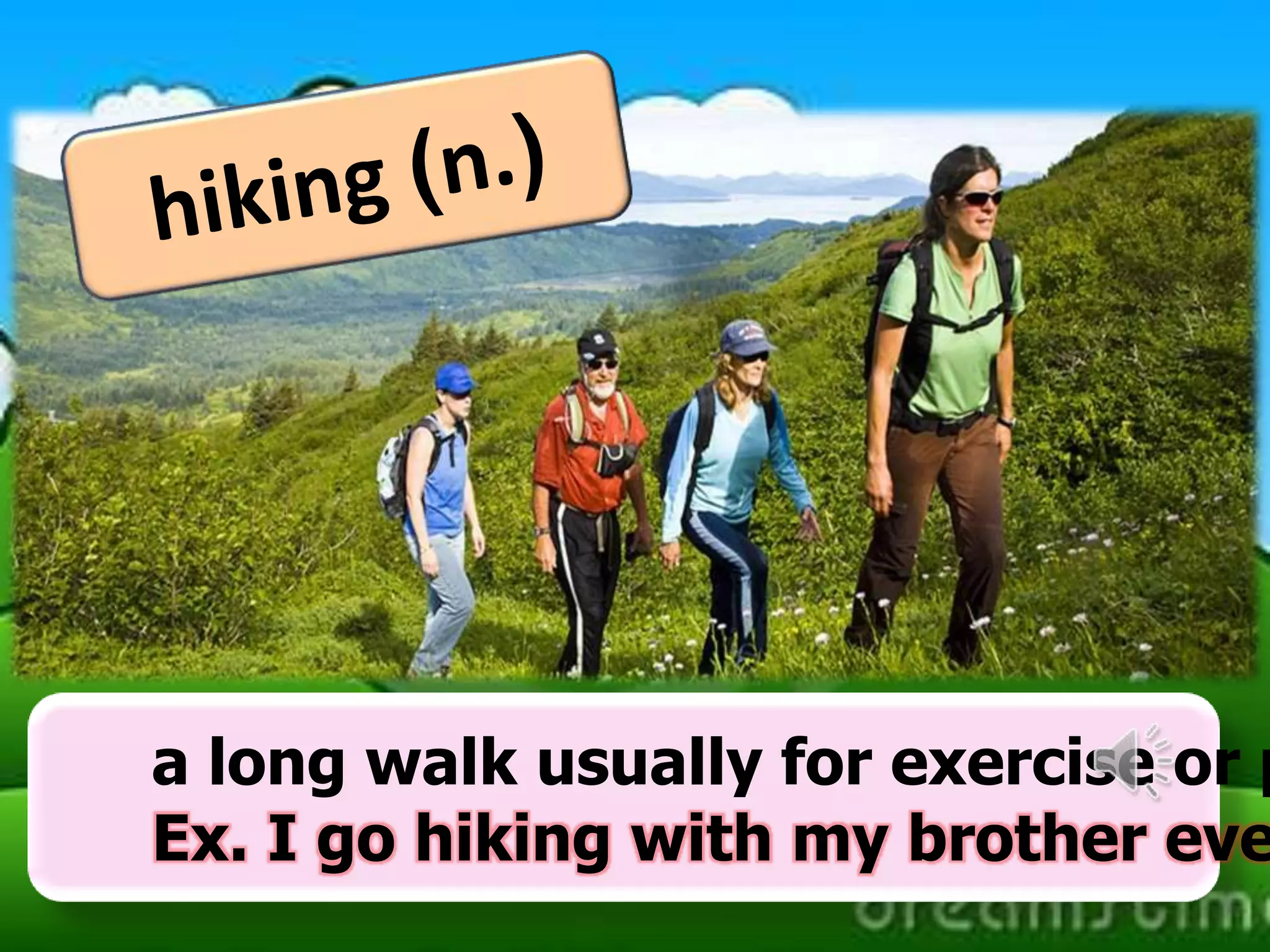 a long walk usually for exercise or p
Ex. I go hiking with my brother eve

 