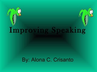 Improving Speaking
By: Alona C. Crisanto
 