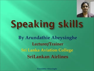 By Arundathie Abeysinghe 
Lecturer/Trainer 
Sri Lanka Aviation College 
SriLankan Airlines 
Arundathie Abeysinghe 
 