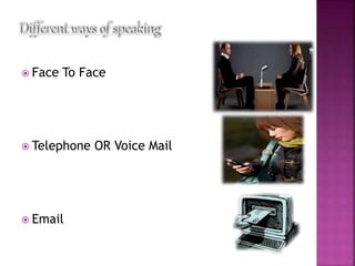  Face To Face
 Telephone OR Voice Mail
 Email
 