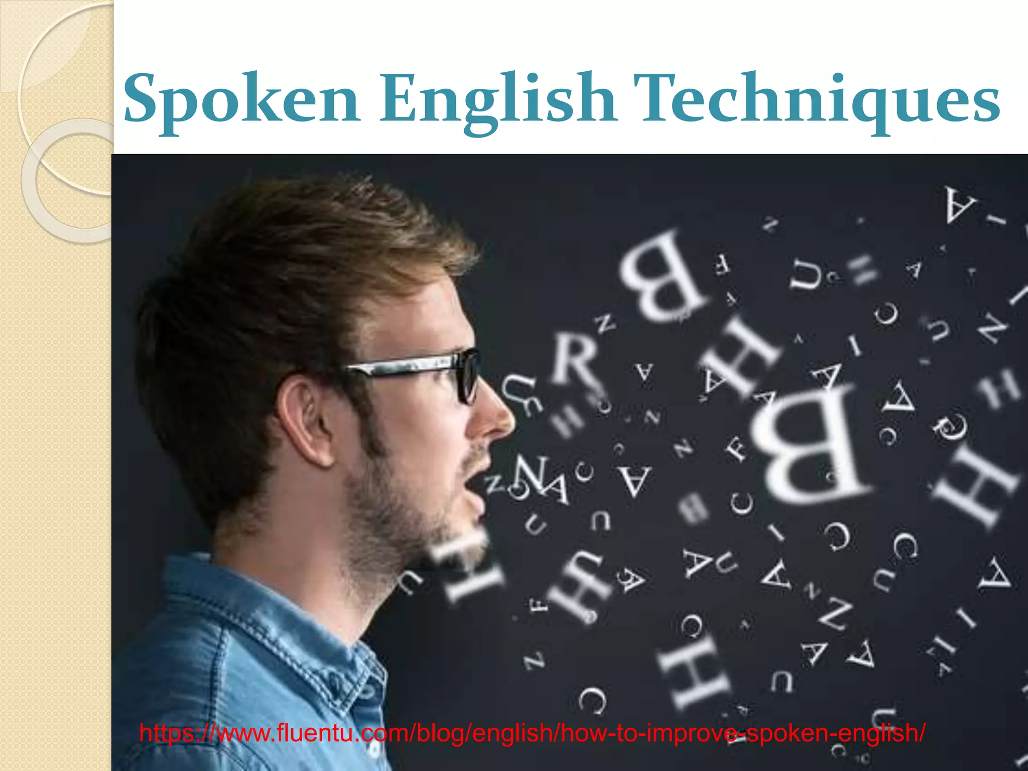 Spoken English Techniques
https://www.fluentu.com/blog/english/how-to-improve-spoken-english/
 