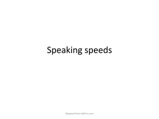 Speaking speeds Adapted from AdPrin.com 