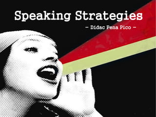 Speaking Strategies
- Dídac Pena Pico -

 