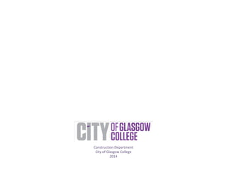 Construction Department 
City of Glasgow College 
2014 
