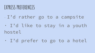 EXPRESS PREFERENCES
· I’d rather go to a campsite
· I’d like to stay in a youth
hostel
· I’d prefer to go to a hotel
 