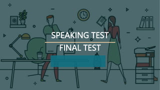 SPEAKING TEST
FINAL TEST
 