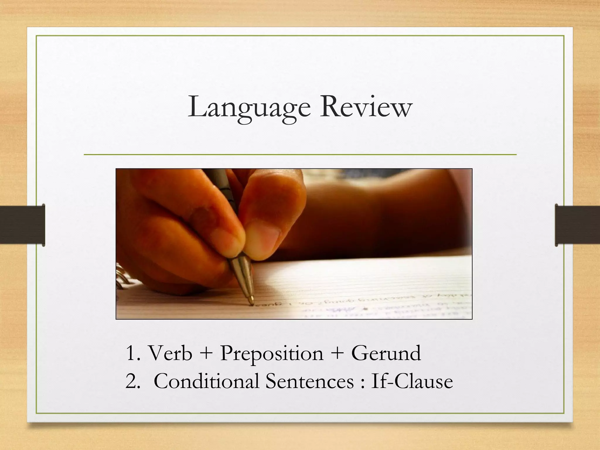 Language Review
1. Verb + Preposition + Gerund
2. Conditional Sentences : If-Clause