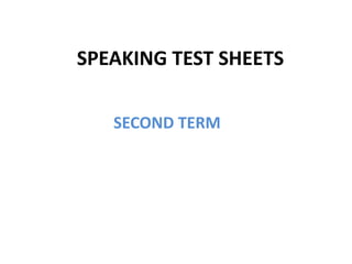 SPEAKING TEST SHEETS
SECOND TERM
 