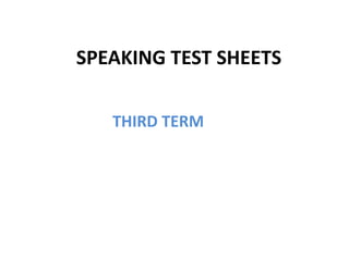 SPEAKING TEST SHEETS
THIRD TERM
 