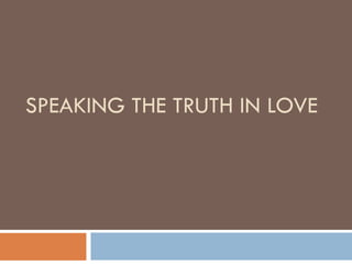SPEAKING THE TRUTH IN LOVE
 