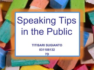 Speaking Tips
 in the Public
   TITISARI SUGIANTO
        031108132
           7D
 