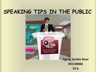 SPEAKING TIPS IN THE PUBLIC




                  Ageng Sartika Dewi
                     031108066
                         VII b
 