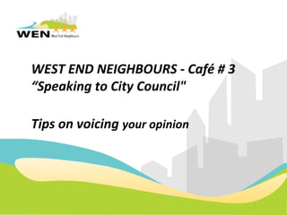 WEST END NEIGHBOURS - Café # 3
“Speaking to City Council"
Tips on voicing your opinion
 
