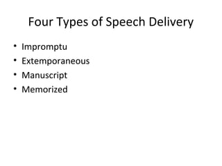 Four Types of Speech Delivery
• Impromptu
• Extemporaneous
• Manuscript
• Memorized
 