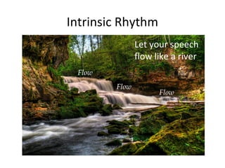 Intrinsic Rhythm
Flow
Let your speech
flow like a river
Flow
Flow
 