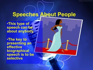 Speeches About People <ul><li>This type of speech can be about anybody </li></ul><ul><li>The key to presenting an effectiv...