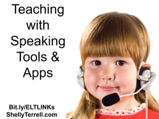 Teaching
   with
 Speaking
  Tools &
   Apps

 Bit.ly/ELTLINKs
ShellyTerrell.com
 