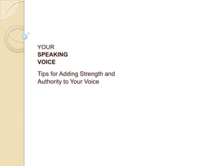 YOUR
SPEAKING
VOICE

Tips for Adding Strength and
Authority to Your Voice
 