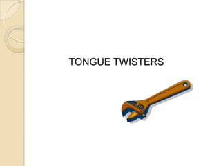 TONGUE TWISTERS
 