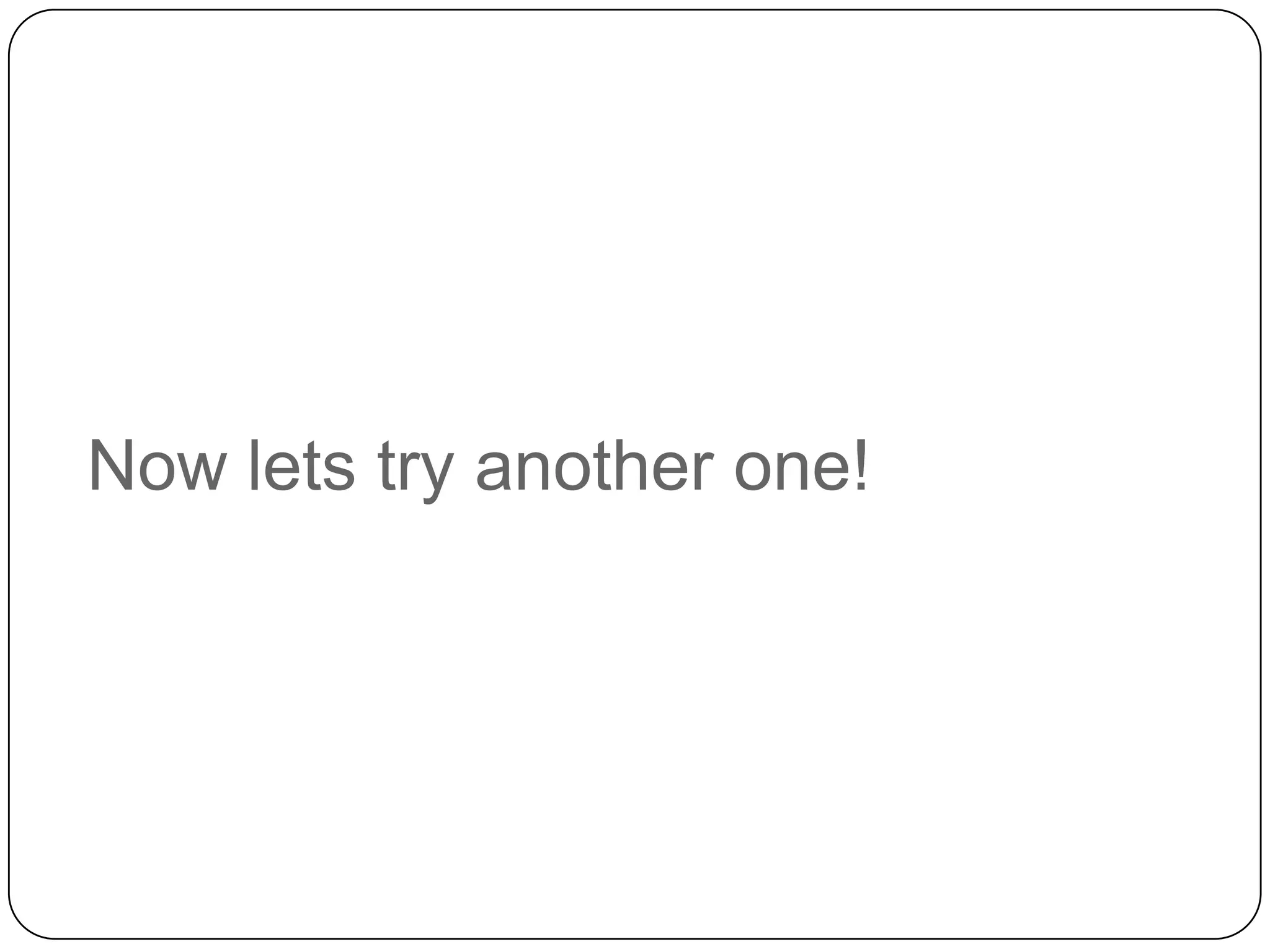 Now lets try another one!
 