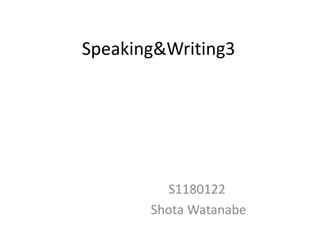 Speaking&Writing3 S1180122     Shota Watanabe 