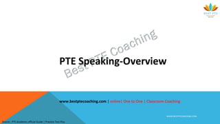 PTE Speaking-Overview
WWW.BESTPTECOACHING.COM
Source : PTE Academic official Guide | Practice Test Plus
www.bestptecoaching.com | online| One to One | Classroom Coaching
 