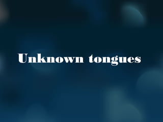 Unknown tongues
 
