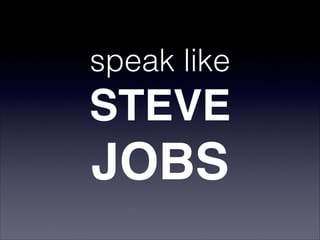 speak like
STEVE
JOBS
 
