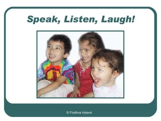 Speak, Listen, Laugh! © F í odhna Hyland 
