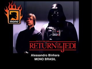    
http://www.monobrasil.orghttp://www.monobrasil.org
Alessandro Binhara
MONO BRASIL
 