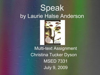 Speakby Laurie Halse Anderson	 Multi-text Assignment Christina Tucker Dyson	 MSED 7331 July 9, 2009 