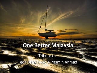 One Better Malaysia Tribute to  Teoh Beng Hock & Yasmin Ahmad 